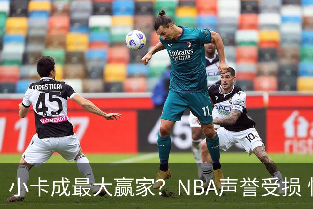 小卡成最大赢家？NBA声誉受损 快船重罚5个首轮 小卡仅罚70万脱身